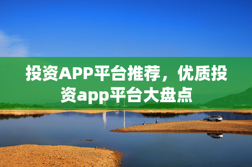 投资APP平台推荐，优质投资app平台大盘点