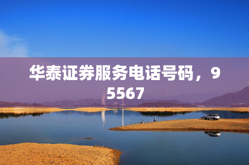 华泰证券服务电话号码，95567