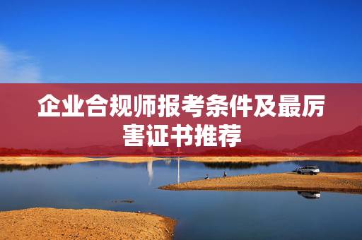 企业合规师报考条件及最厉害证书推荐