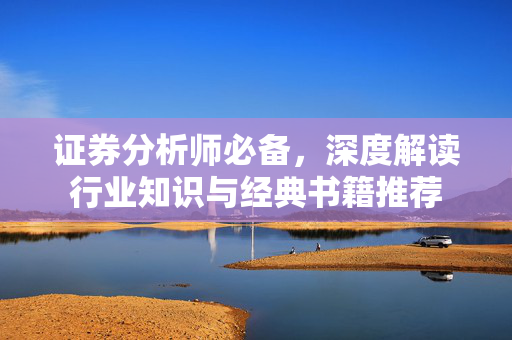 证券分析师必备，深度解读行业知识与经典书籍推荐