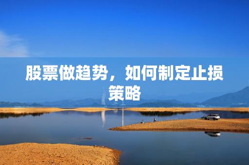 股票做趋势，如何制定止损策略