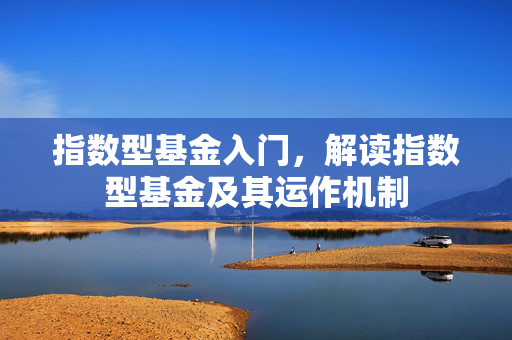 指数型基金入门，解读指数型基金及其运作机制