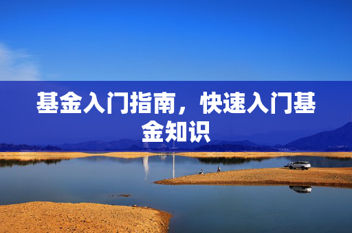 基金入门指南，快速入门基金知识