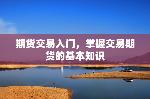 期货交易入门，掌握交易期货的基本知识