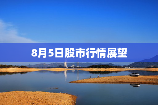 8月5日股市行情展望