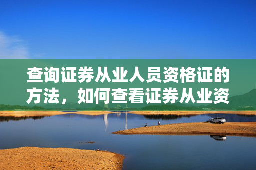查询证券从业人员资格证的方法，如何查看证券从业资格证