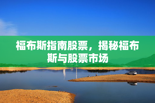 福布斯指南股票，揭秘福布斯与股票市场
