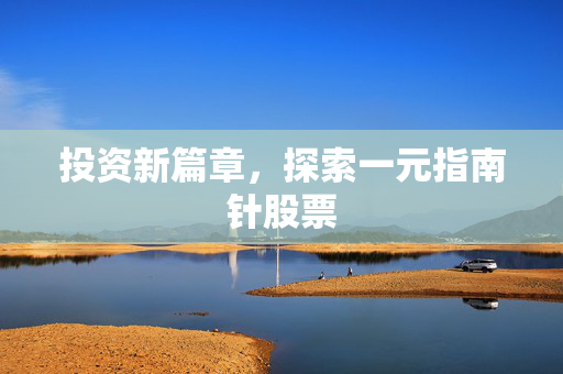 投资新篇章，探索一元指南针股票