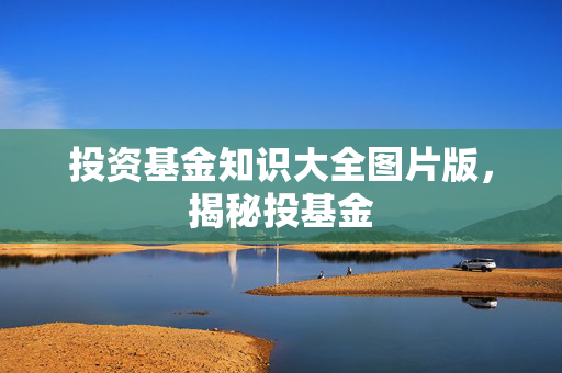 投资基金知识大全图片版，揭秘投基金