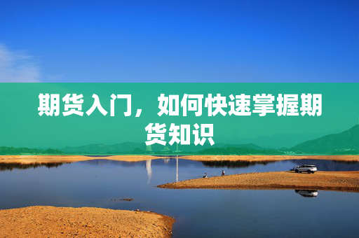 期货入门，如何快速掌握期货知识