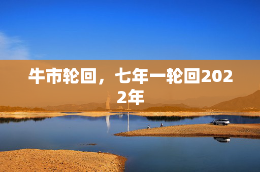 牛市轮回，七年一轮回2022年