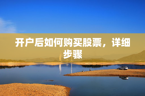 开户后如何购买股票，详细步骤