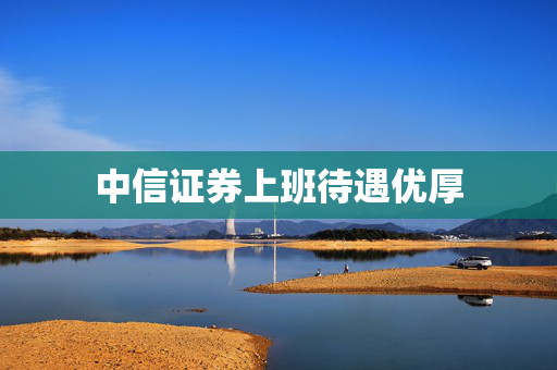 中信证券上班待遇优厚