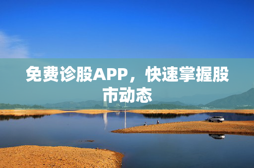 免费诊股APP，快速掌握股市动态