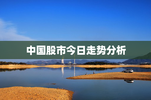 中国股市今日走势分析