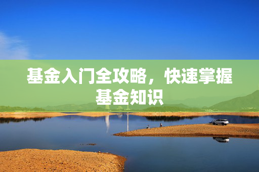 基金入门全攻略，快速掌握基金知识