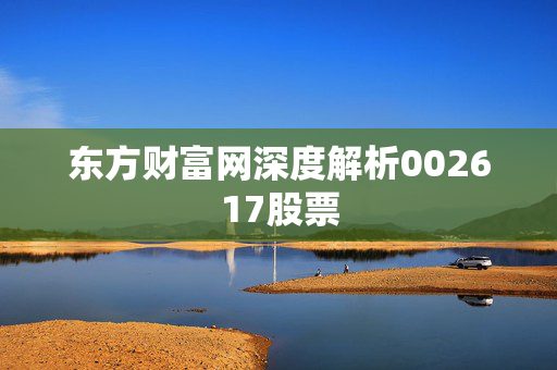 东方财富网深度解析002617股票