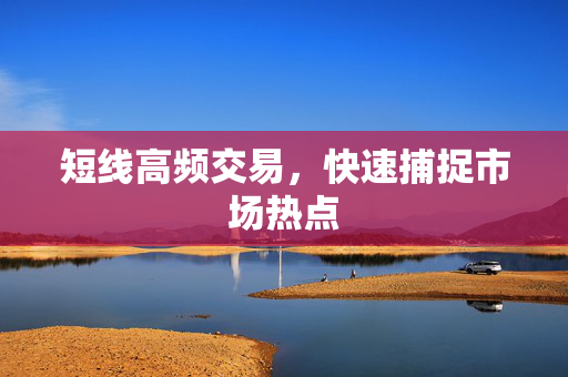 短线高频交易，快速捕捉市场热点