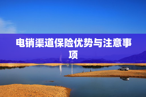 电销渠道保险优势与注意事项