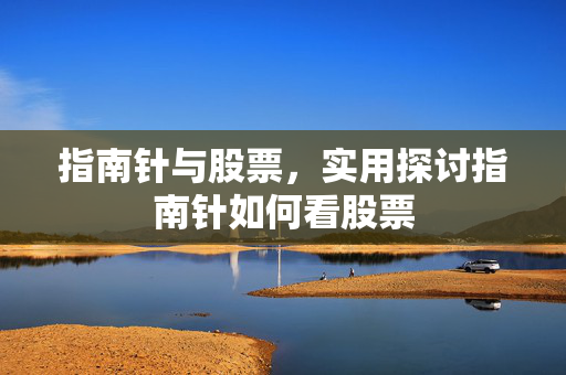指南针与股票，实用探讨指南针如何看股票