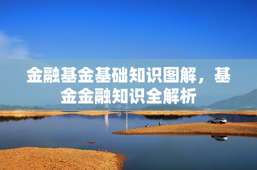 金融基金基础知识图解，基金金融知识全解析