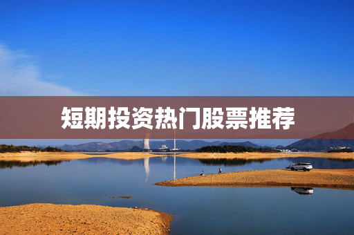 短期投资热门股票推荐