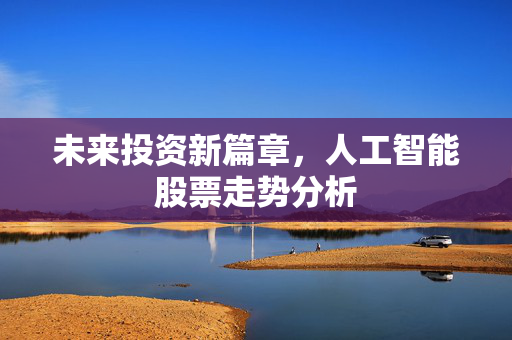 未来投资新篇章，人工智能股票走势分析