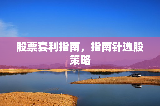 股票套利指南，指南针选股策略