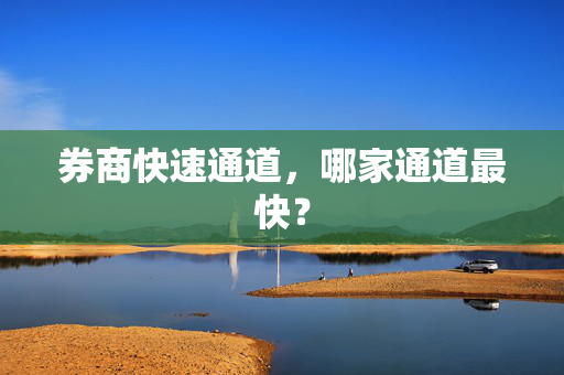 券商快速通道，哪家通道最快？