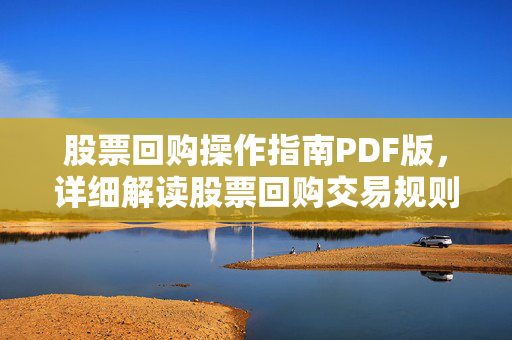 股票回购操作指南PDF版，详细解读股票回购交易规则