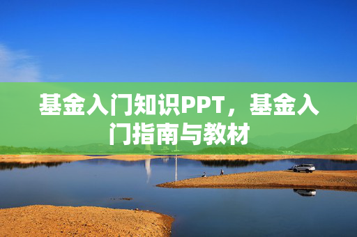 基金入门知识PPT，基金入门指南与教材