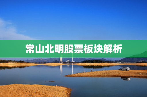 常山北明股票板块解析