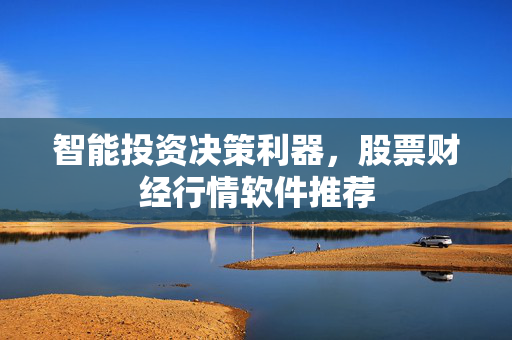 智能投资决策利器，股票财经行情软件推荐