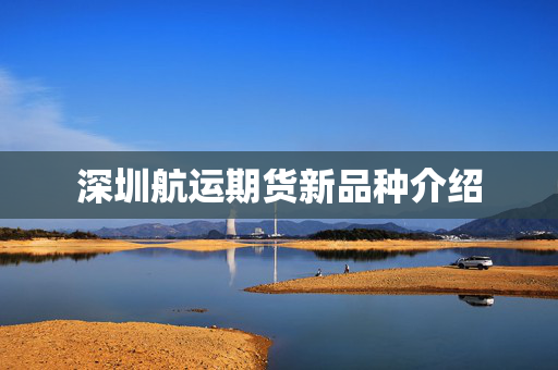 深圳航运期货新品种介绍