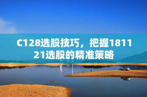 C128选股技巧，把握181121选股的精准策略
