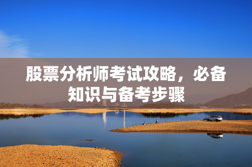 股票分析师考试攻略，必备知识与备考步骤
