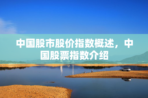 中国股市股价指数概述，中国股票指数介绍