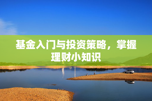 基金入门与投资策略，掌握理财小知识