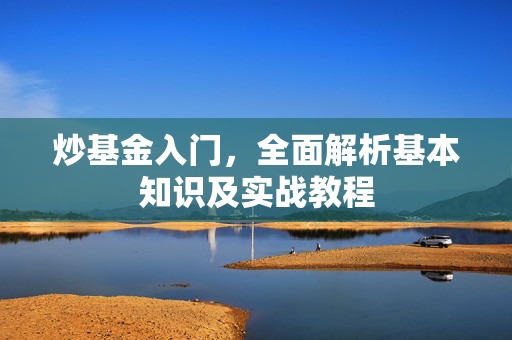 炒基金入门，全面解析基本知识及实战教程