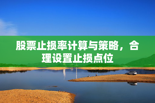 股票止损率计算与策略，合理设置止损点位
