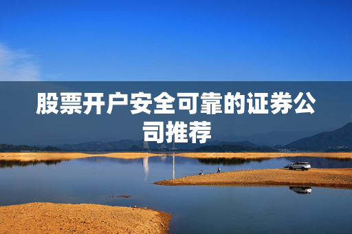 股票开户安全可靠的证券公司推荐