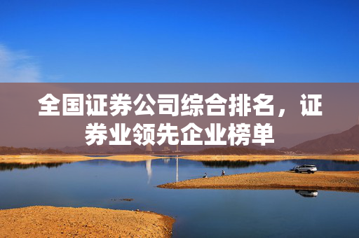 全国证券公司综合排名，证券业领先企业榜单
