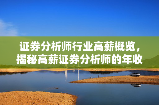 证券分析师行业高薪概览，揭秘高薪证券分析师的年收入