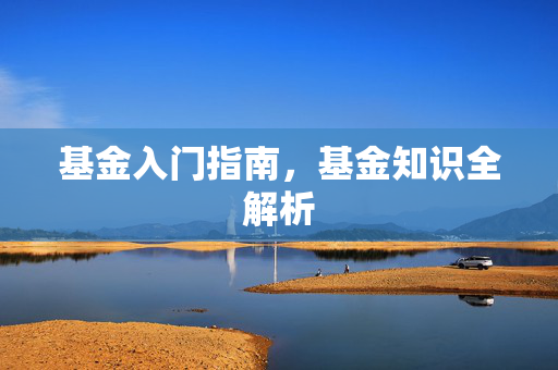 基金入门指南，基金知识全解析