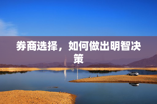 券商选择，如何做出明智决策