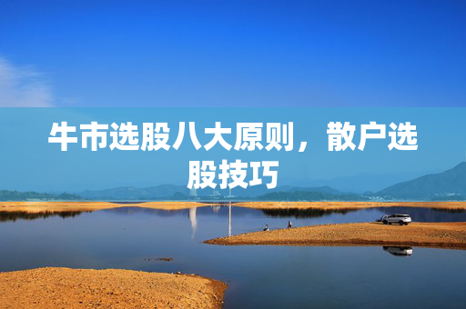 牛市选股八大原则，散户选股技巧