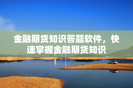 金融期货知识答题软件，快速掌握金融期货知识