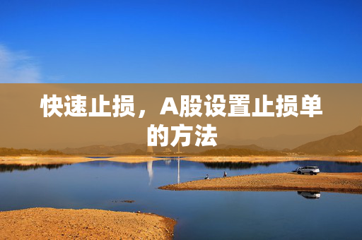 快速止损，A股设置止损单的方法