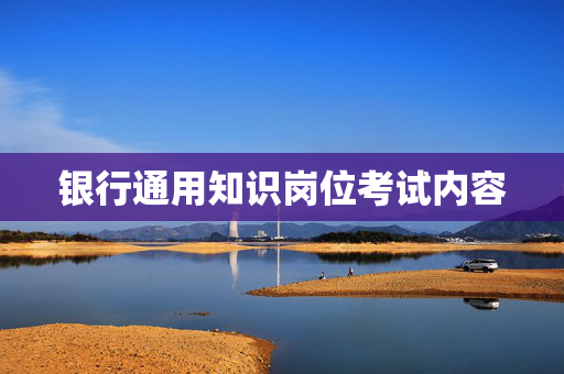 银行通用知识岗位考试内容