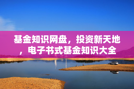 基金知识网盘，投资新天地，电子书式基金知识大全
